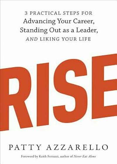Rise: 3 Practical Steps for Advancing Your Career, Standing Out as a Leader, and Liking Your Life, Paperback