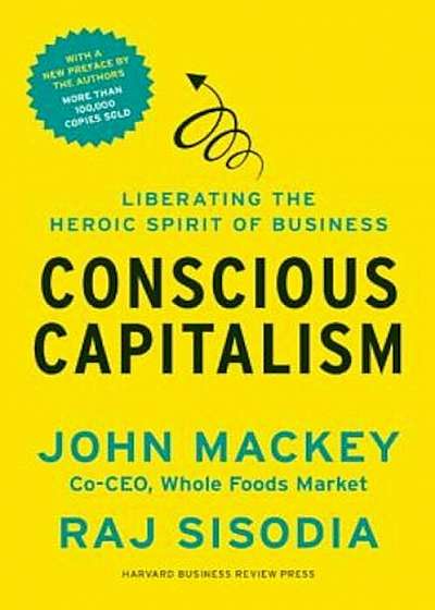 Conscious Capitalism: Liberating the Heroic Spirit of Business, Paperback