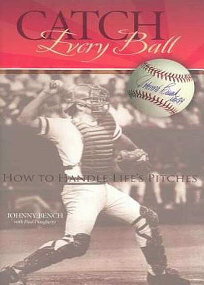 Catch Every Ball: How to Handle Life's Pitches, Hardcover
