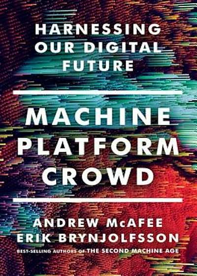 Machine, Platform, Crowd: Harnessing Our Digital Future, Hardcover