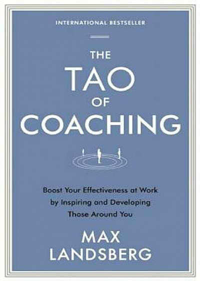 The Tao of Coaching: Boost Your Effectiveness at Work by Inspiring and Developing Those Around You, Paperback