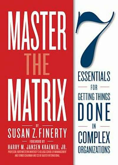 Master the Matrix: 7 Essentials for Getting Things Done in Complex Organizations, Paperback