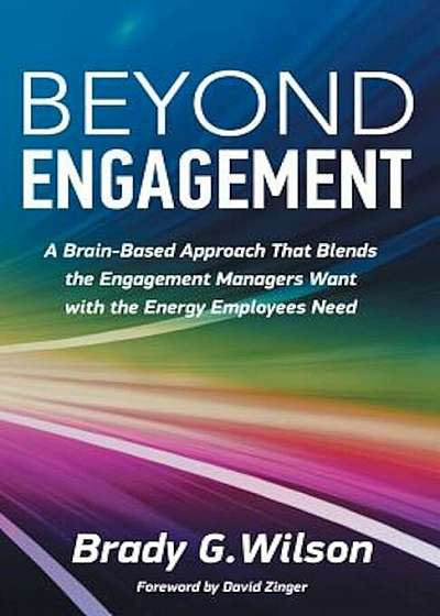 Beyond Engagement: A Brain-Based Approach That Blends the Engagement Managers Want with the Energy Employees Need, Paperback