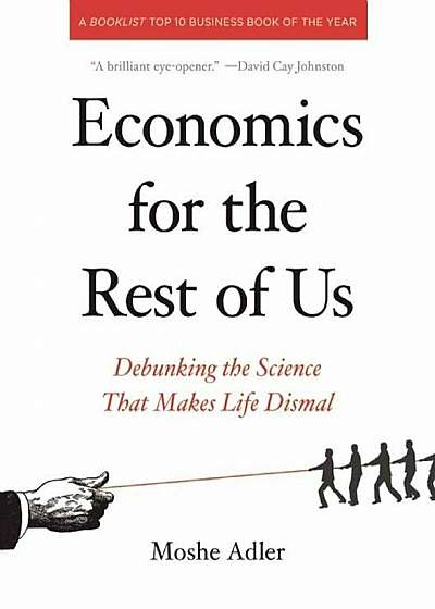 Economics for the Rest of Us: Debunking the Science That Makes Life Dismal, Paperback