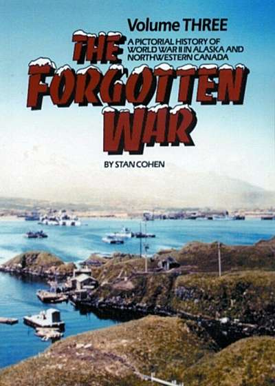 The Forgotten War, Vol. III: A Pictorial History of World War II in Alaska and Northwestern Canada, Paperback