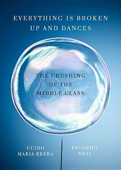 Everything Is Broken Up and Dances: The Crushing of the Middle Class, Hardcover