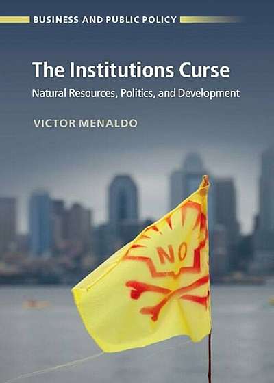 The Institutions Curse: Natural Resources, Politics, and Development, Paperback