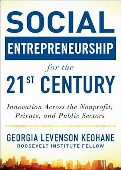 Social Entrepreneurship for the 21st Century: Innovation Across the Nonprofit, Private, and Public Sectors, Hardcover