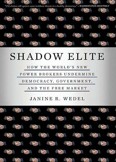 Shadow Elite: How the World's New Power Brokers Undermine Democracy, Government, and the Free Market, Paperback