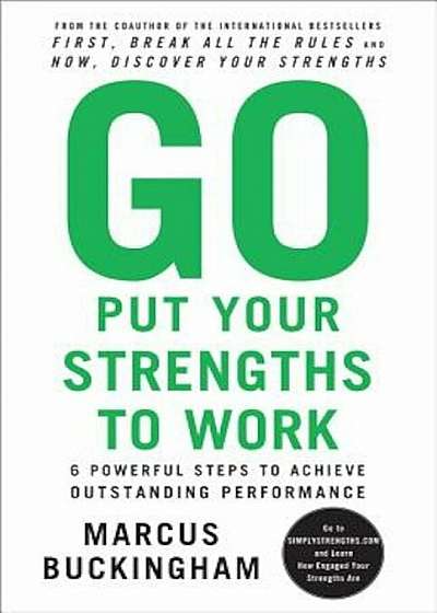 Go Put Your Strengths to Work: 6 Powerful Steps to Achieve Outstanding Performance, Paperback