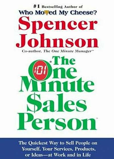 The One Minute Sales Person: The Quickest Way to Sell People on Yourself, Your Services, Products, or Ideas--At Work and in Life, Hardcover