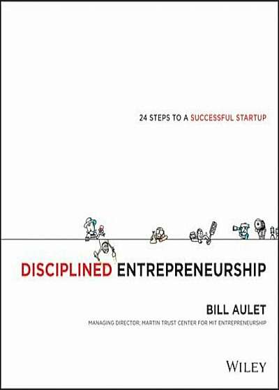Disciplined Entrepreneurship: 24 Steps to a Successful Startup, Hardcover