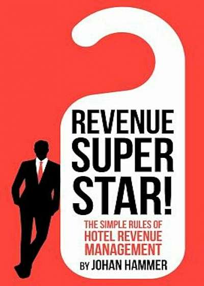 Revenue Superstar!: The Simple Rules of Hotel Revenue Management, Paperback