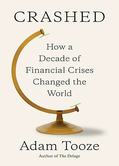 Crashed: How a Decade of Financial Crises Changed the World, Hardcover