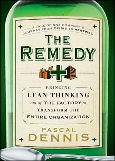 The Remedy: Bringing Lean Thinking Out of the Factory to Transform the Entire Organization, Hardcover
