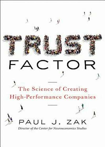 Trust Factor: The Science of Creating High-Performance Companies, Hardcover
