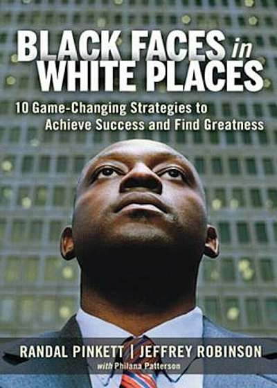 Black Faces in White Places: 10 Game-Changing Strategies to Achieve Success and Find Greatness, Hardcover
