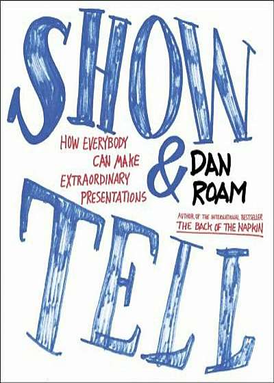 Show and Tell: How Everybody Can Make Extraordinary Presentations, Paperback