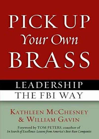 Pick Up Your Own Brass: Leadership the FBI Way, Paperback