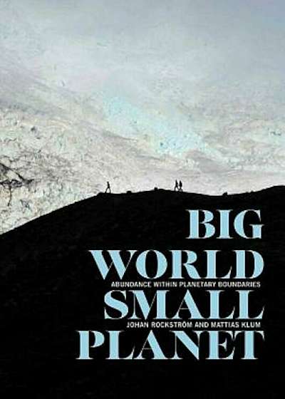 Big World, Small Planet: Abundance Within Planetary Boundaries, Hardcover