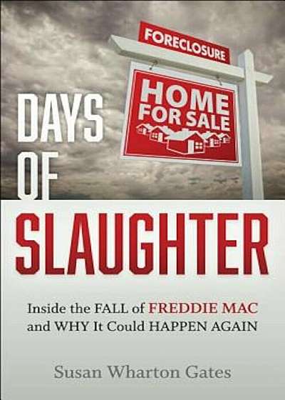 Days of Slaughter: Inside the Fall of Freddie Mac and Why It Could Happen Again, Hardcover