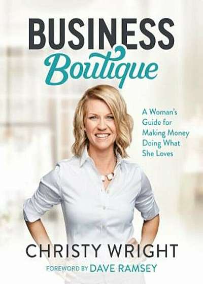 Business Boutique: A Woman's Guide for Making Money Doing What She Loves, Hardcover