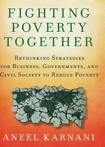 Fighting Poverty Together: Rethinking Strategies for Business, Governments, and Civil Society to Reduce Poverty, Hardcover