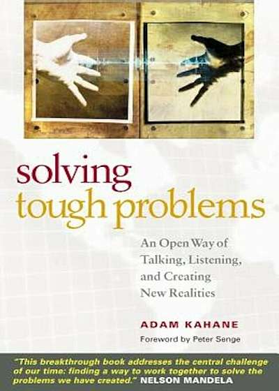 Solving Tough Problems: An Open Way of Talking, Listening, and Creating New Realities, Paperback