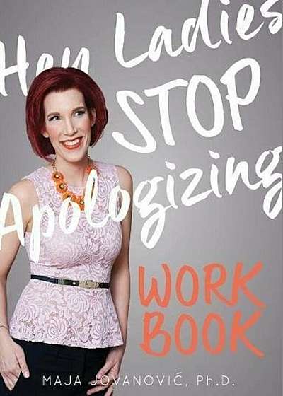 Hey Ladies, Stop Apologizing: The Workbook: 2017-2018 Edition, Paperback
