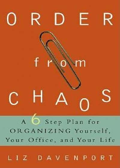 Order from Chaos: A Six-Step Plan for Organizing Yourself, Your Office, and Your Life, Paperback