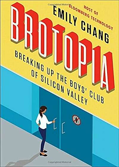 Brotopia: Breaking Up the Boys' Club of Silicon Valley, Hardcover