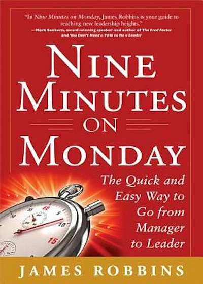 Nine Minutes on Monday: The Quick and Easy Way to Go from Manager to Leader, Hardcover