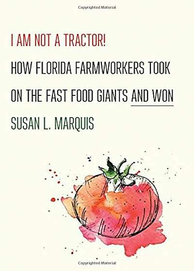 I Am Not a Tractor!: How Florida Farmworkers Took on the Fast Food Giants and Won, Hardcover