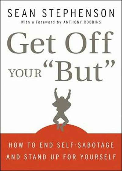 Get Off Your 'But': How to End Self-Sabotage and Stand Up for Yourself, Hardcover