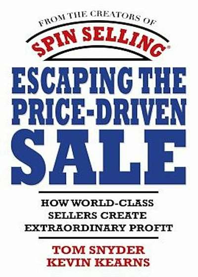 Escaping the Price-Driven Sale: How World Class Sellers Create Extraordinary Profit, Hardcover