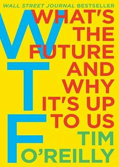 WTF': What's the Future and Why It's Up to Us, Hardcover