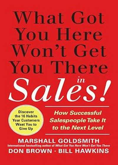 What Got You Here Won't Get You There in Sales!: How Successful Salespeople Take It to the Next Level, Hardcover