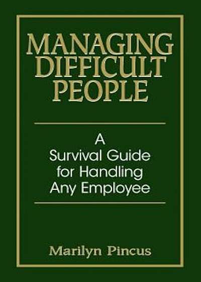 Managing Difficult People: A Survival Guide for Handling Any Employee, Paperback
