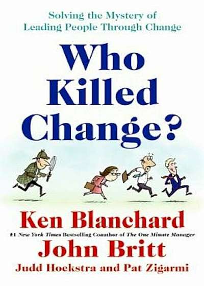 Who Killed Change': Solving the Mystery of Leading People Through Change, Hardcover
