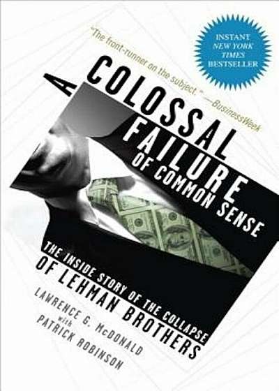 A Colossal Failure of Common Sense: The Inside Story of the Collapse of Lehman Brothers, Paperback