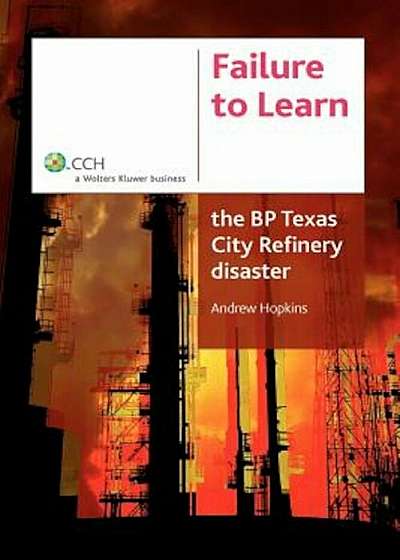 Failure to Learn: The BP Texas City Refinery Disaster, Paperback