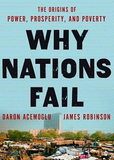 Why Nations Fail: The Origins of Power, Prosperity, and Poverty, Hardcover