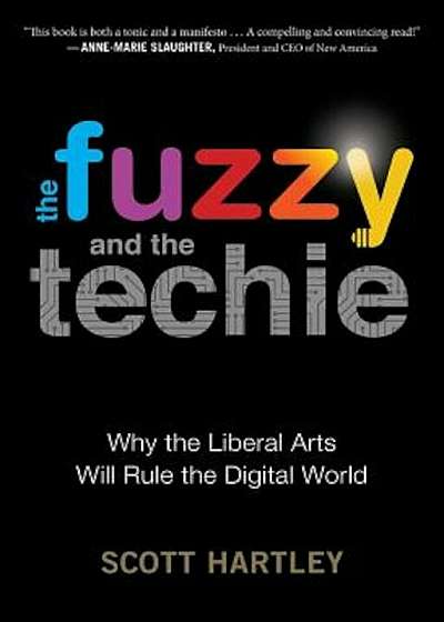 The Fuzzy and the Techie: Why the Liberal Arts Will Rule the Digital World, Paperback