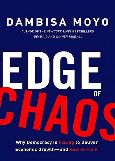 Edge of Chaos: Why Democracy Is Failing to Deliver Economic Growth--And How to Fix It, Hardcover