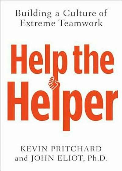 Help the Helper: Building a Culture of Extreme Teamwork, Hardcover