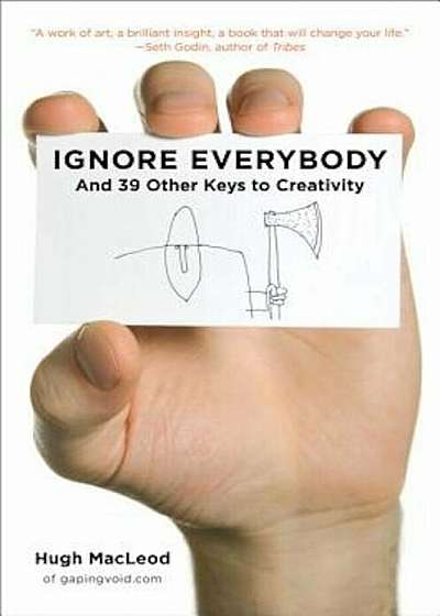 Ignore Everybody: And 39 Other Keys to Creativity, Hardcover
