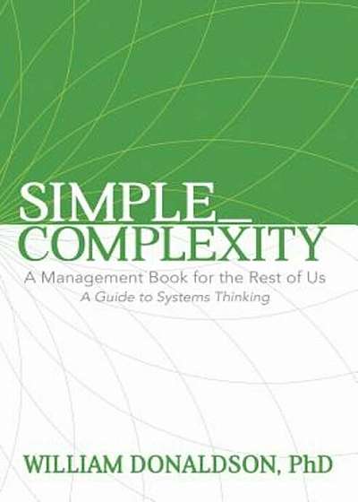 Simple_Complexity: A Management Book for the Rest of Us: A Guide to Systems Thinking, Paperback