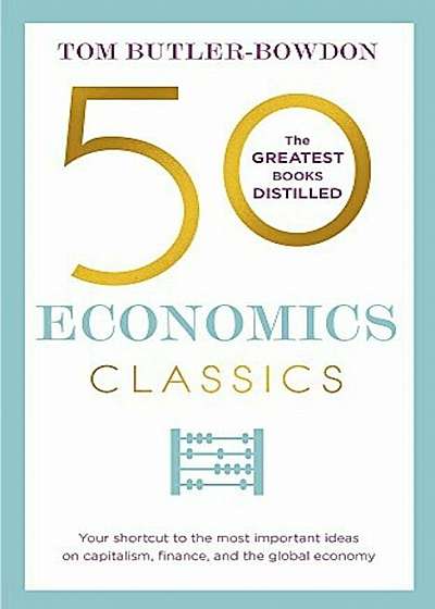 50 Economics Classics: Your Shortcut to the Most Important Ideas on Capitalism, Finance, and the Global Economy, Paperback