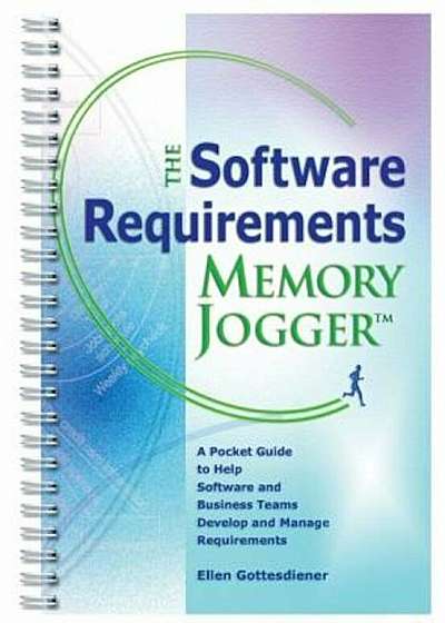 The Software Requirements Memory Jogger: A Pocket Guide to Help Software and Business Teams Develop and Manage Requirements, Paperback
