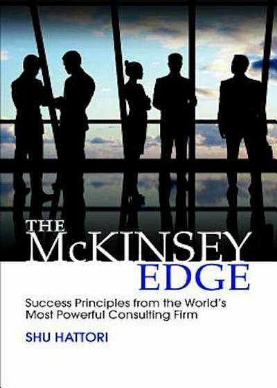 The McKinsey Edge: Success Principles from the World's Most Powerful Consulting Firm, Hardcover